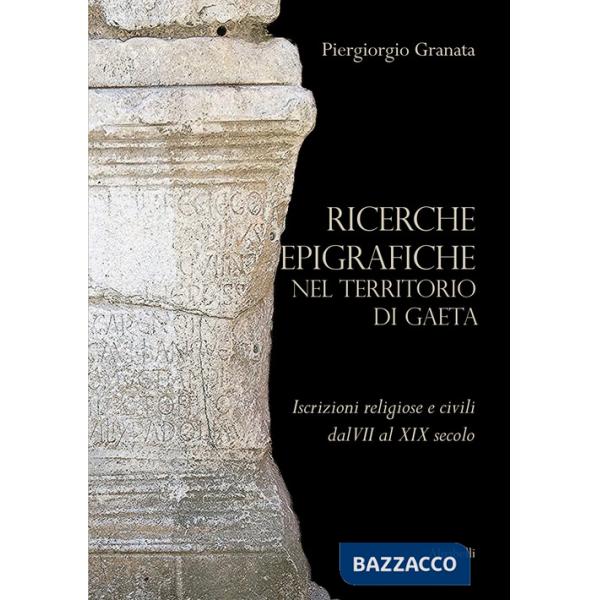 Ricerche epigrafiche nel territorio di Gaeta: iscrizioni religiose e civili dal VII al XIX secolo