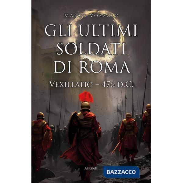 Ultimi soldati di Roma. Vexillatio - 476 d.C. (Gli)