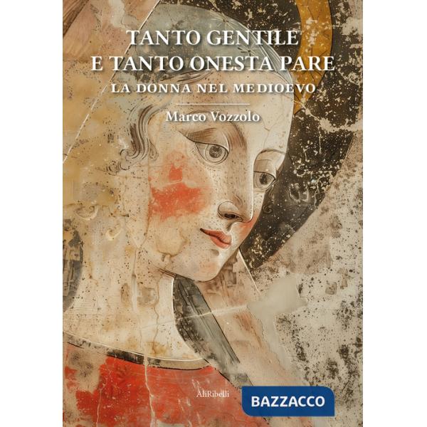 Tanto gentile e tanto onesta pare: la donna nel Medioevo
