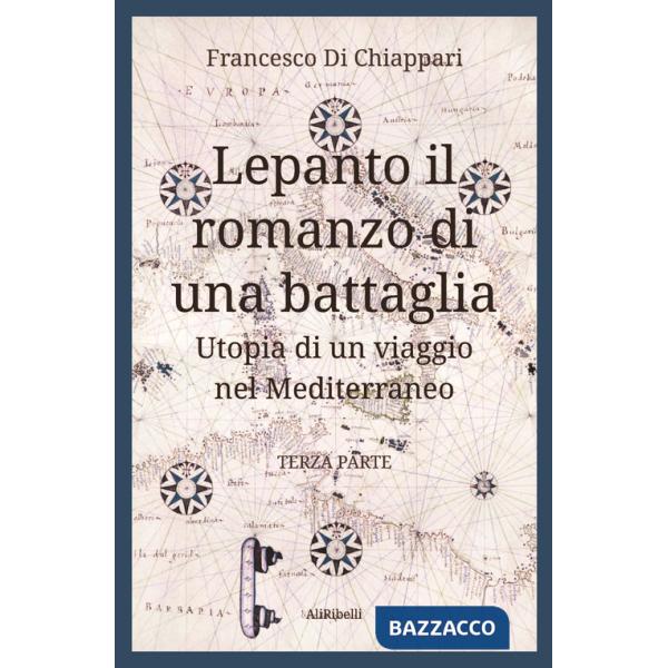 Lepanto, il romanzo di una battaglia. Utopia di un viaggio nel Mediterraneo. Vol. 3