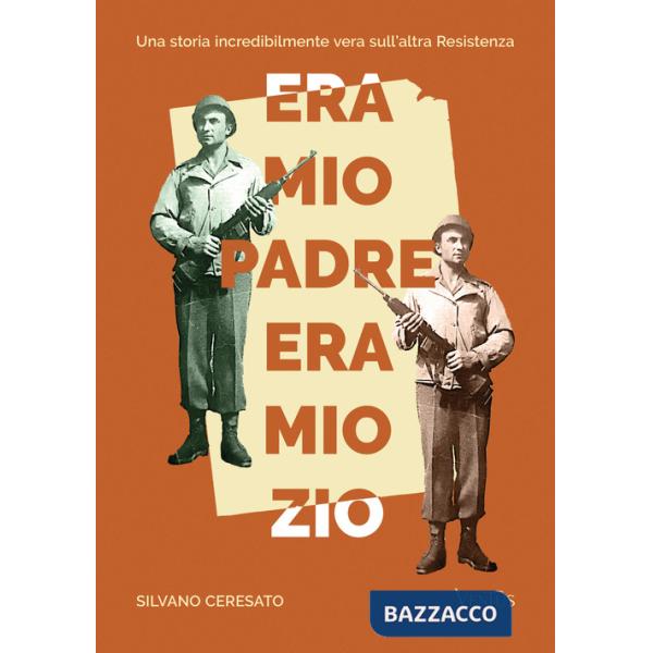 Era mio padre, era mio zio. Una storia incredibilmente vera sull'altra Resistenza
