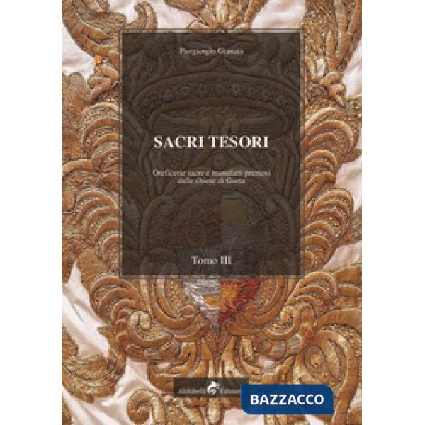 Sacri tesori: oreficerie sacre e manufatti preziosi delle chiese di Gaeta. Vol. 3