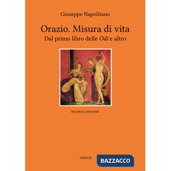 Orazio. Misura di vita. Dal primo libro delle «Odi» e altro