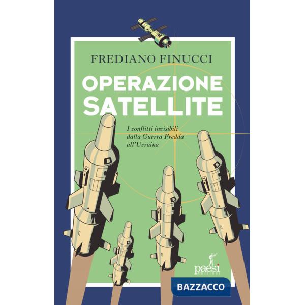 Operazione satellite. I conflitti invisibili dalla Guerra Fredda all'Ucraina