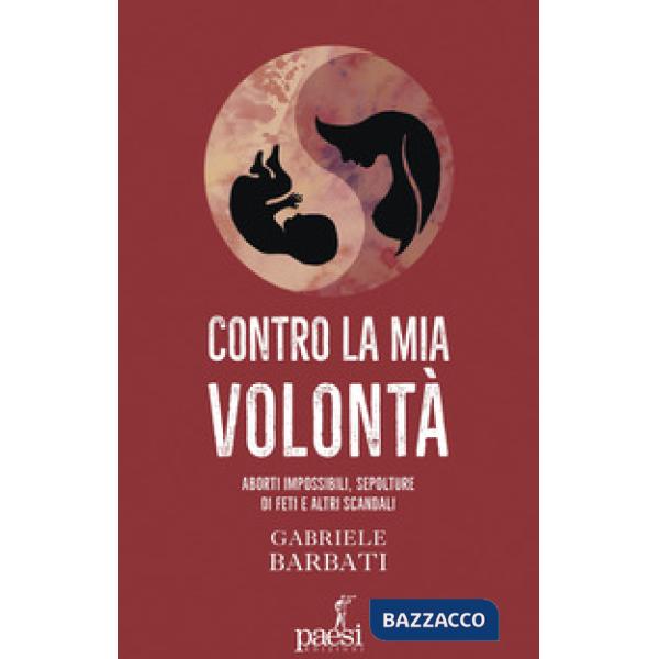 Contro la mia volontà. Aborti impossibili, sepolture di feti e altri scandali