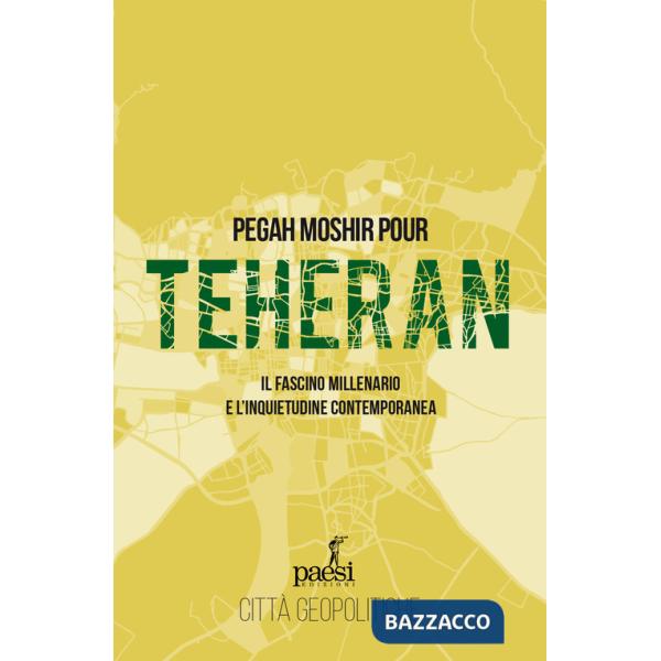 Teheran. Il fascino millenario e l'inquietudine contemporanea