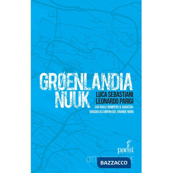 Groenlandia Nuuk. Chi vuole rompere il ghiaccio. Viaggio ai confini del Grande Nord