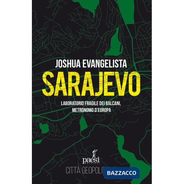 Sarajevo. Laboratorio fragile dei Balcani, metronomo d'Europa