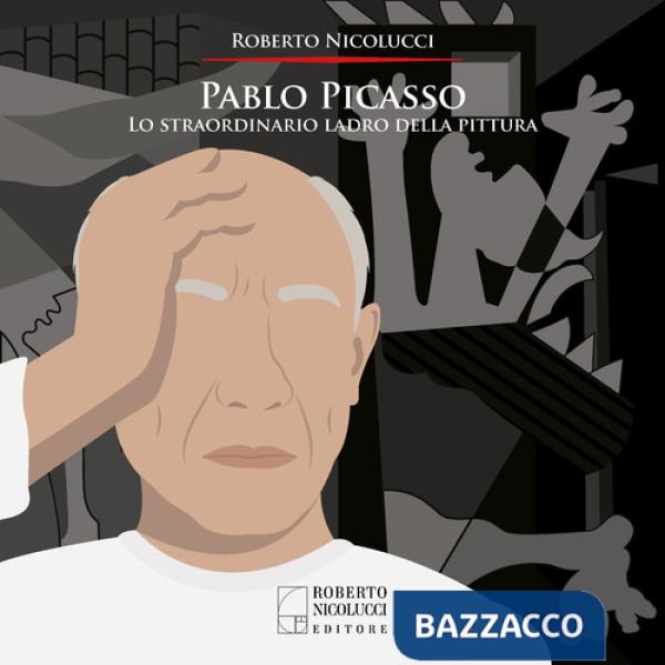 Pablo Picasso. Lo straordinario ladro della pittura. Ediz. illustrata