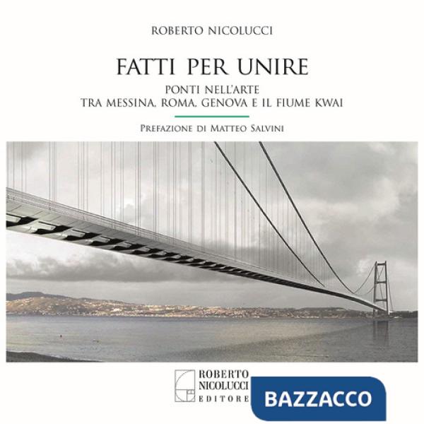 Fatti per unire. Ponti nell'arte tra Messina, Roma, Genova e il fiume Kwai. Ediz. italiana e inglese