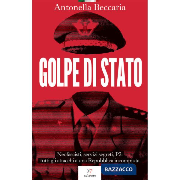 Golpe di Stato. Neofascisti, servizi segreti, P2: tutti gli attacchi a una Repubblica incompiuta