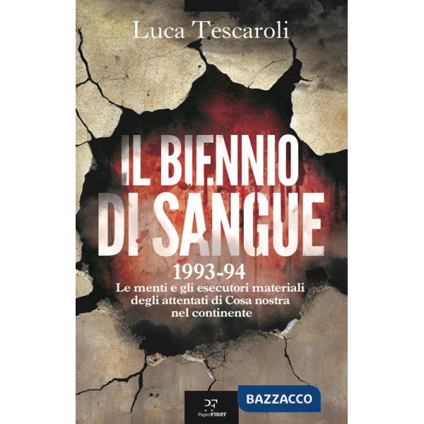 Biennio di sangue. 1993-94. Le menti e gli esecutori materiali degli attentati di Cosa nostra in continente (Il)
