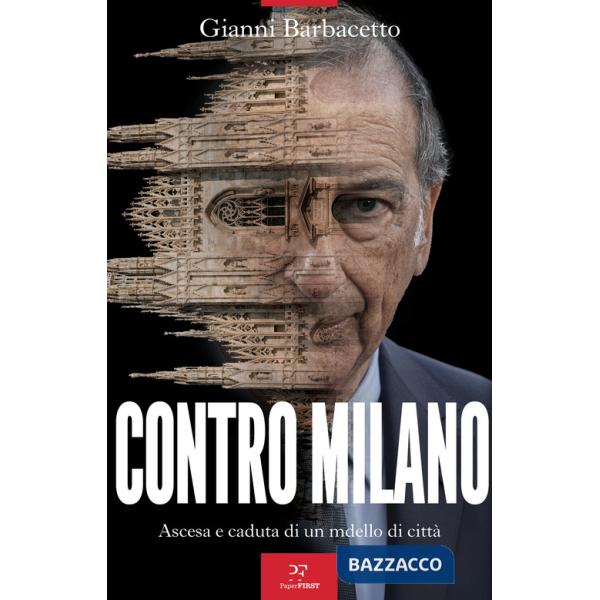 Contro Milano. Ascesa e caduta di un modello di città