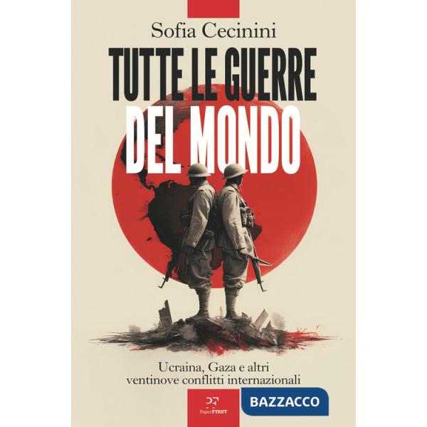 Tutte le guerre del mondo. Ucraina, Gaza e altri ventinove conflitti internazionali