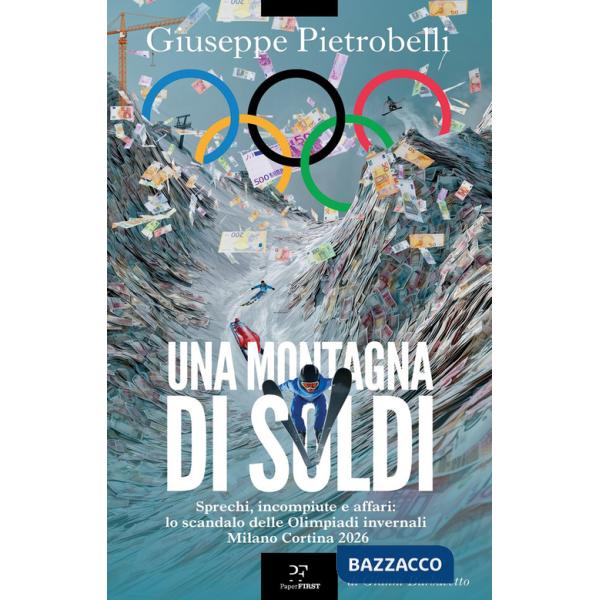 Montagna di soldi. Sprechi, incompiute e affari: lo scandalo delle Olimpiadi invernali Milano Cortina 2026 (Una)