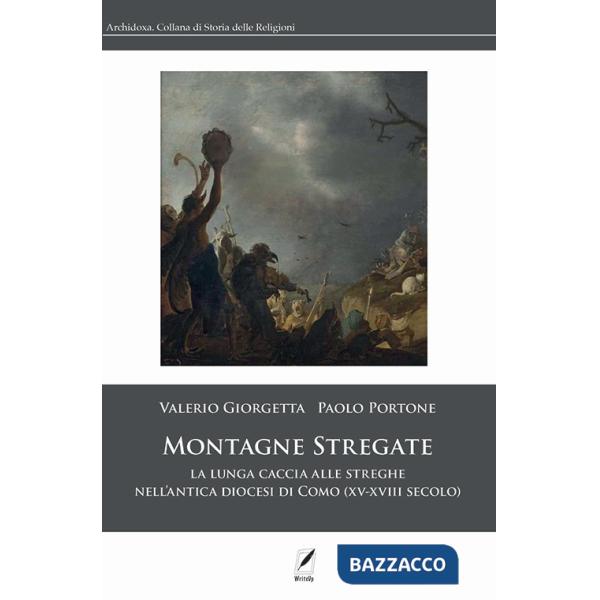Montagne stregate. La lunga caccia alle streghe nell'antica diocesi di Como (XV-XVIII secolo)