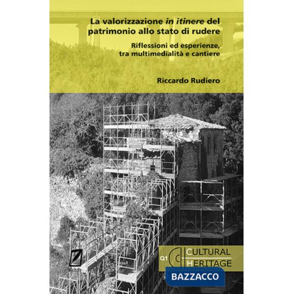 Valorizzazione in itinere del patrimonio allo stato di rudere. Riflessioni ed esperienze, tra multimedialità e cantiere (La)