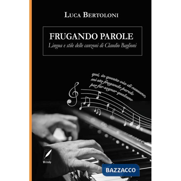 Frugando parole. Lingua e stile delle canzoni di Claudio Baglioni. Nuova ediz.