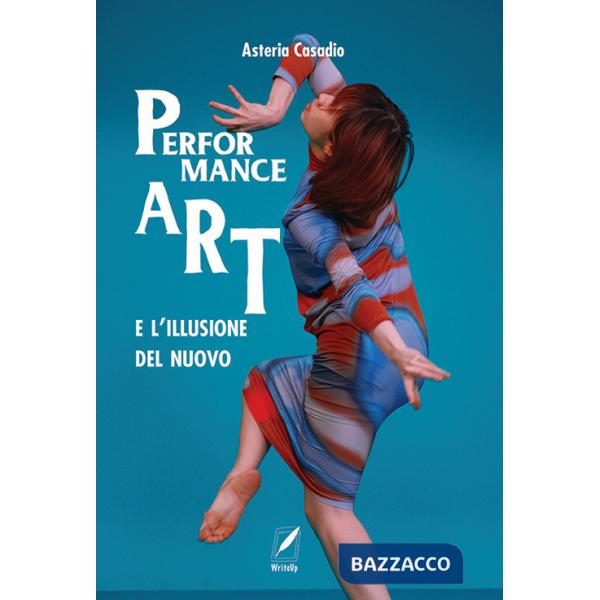 Performance art e l'illusione del nuovo (La)
