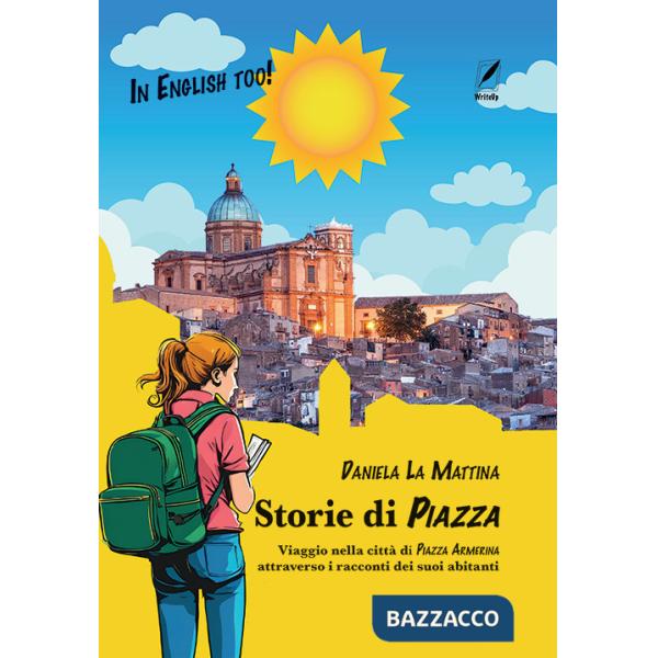 Storie di Piazza. Guida insolita di Piazza Armerina attraverso i racconti dei suoi abitanti tra realtà e... fantasia!