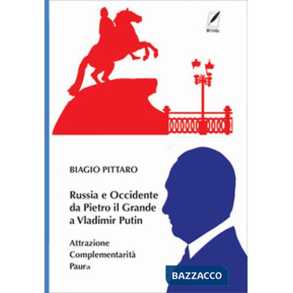 Russia e Occidente da Pietro il Grande a Vladimir Putin. Attrazione complementarità paura