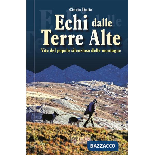 Echi dalle terre alte. Vite del popolo silenzioso delle montagne. Nuova ediz.