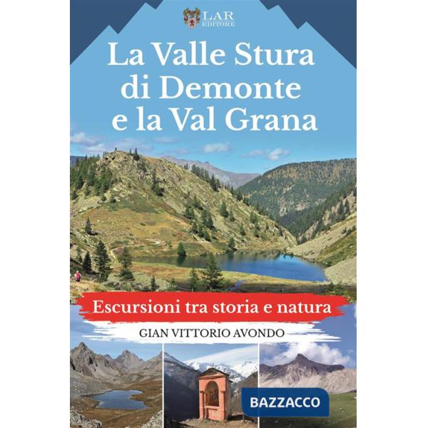Valle Stura di Demonte e la Val Grana. Escursioni tra storia e natura (La)