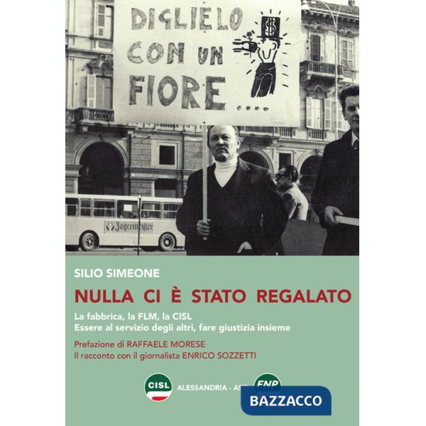 Nulla ci è stato regalato. La fabbrica, la FLM, la CISL. Essere al servizio degli altri, fare giustizia insieme