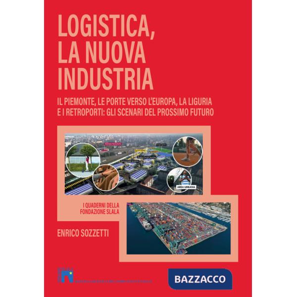 Logistica, la nuova industria. Il Piemonte, le porte verso l'Europa, la Liguria e i retroporti: gli scenari del prossimo futuro