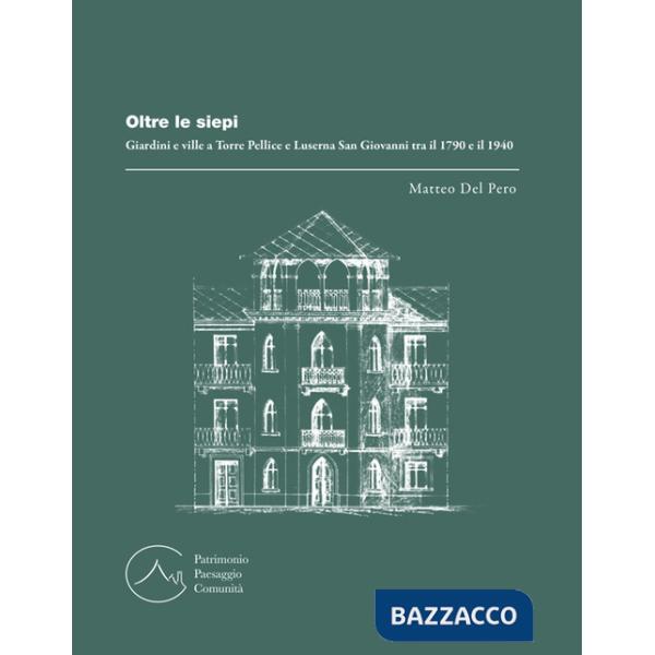 Oltre le siepi. Giardini e ville a Torre Pellice e Luserna San Giovanni tra il 1790 e il 1940