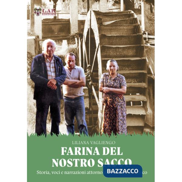 Farina del nostro sacco. Storia, voci e narrazioni attorno al mulino di Buriasco