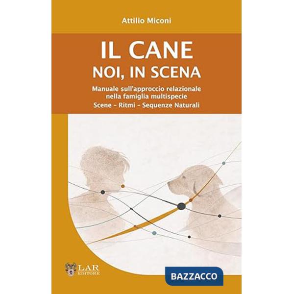 Cane. Noi, in scena. Manuale sull'approccio relazionale nella famiglia multispecie. Scene-ritmi-sequenze naturali (Il)