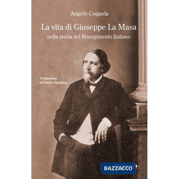 Vita di Giuseppe La Masa. Nella storia del Risorgimento italiano (La)