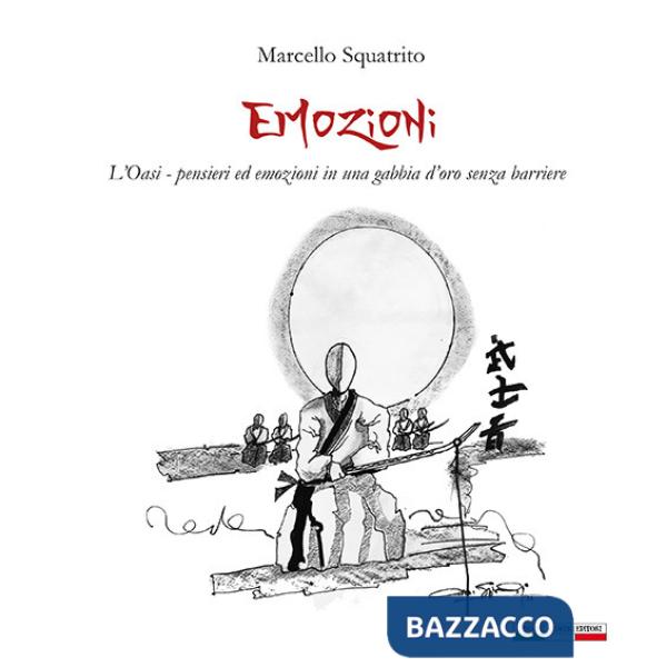 Emozioni. L'Oasi: pensieri ed emozioni in una gabbia d'oro senza barriere. Ediz. illustrata