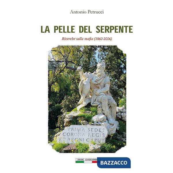 Pelle del serpente. Ricerche sulla mafia (1860-2006) (La)