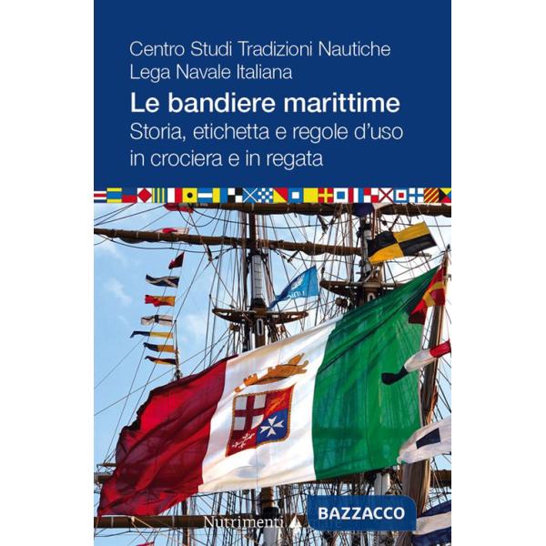 Bandiere marittime. Storia, etichetta e regole d'uso in crociera e in regata (Le)