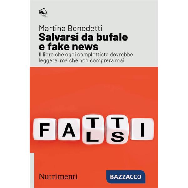 Salvarsi da bufale e fake news. Il libro che ogni complottista dovrebbe leggere, ma che non comprerà mai