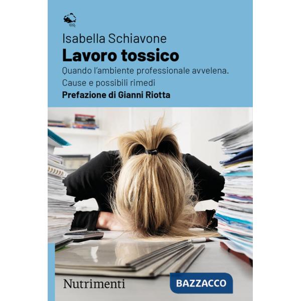 Lavoro tossico. Quando l'ambiente professionale avvelena. Cause e possibili rimedi