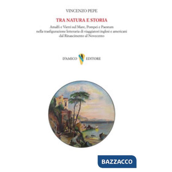 Tra natura e storia. Amalfi e Vietri sul Mare, Pompei e Paestum nella trasfigurazione letteraria di viaggiatori inglesi e americ