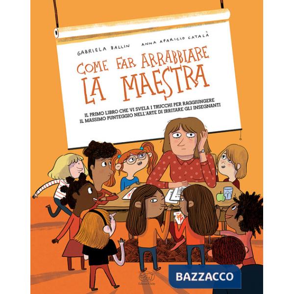 Come far arrabbiare la maestra. Il primo libro che vi svela i trucchi per raggiungere il massimo punteggio nell'arte di irritare