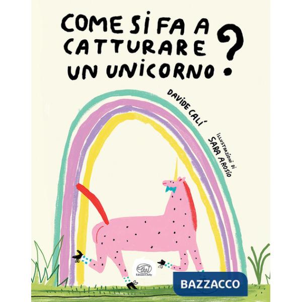 Come si fa a catturare un unicorno? Ediz. a colori