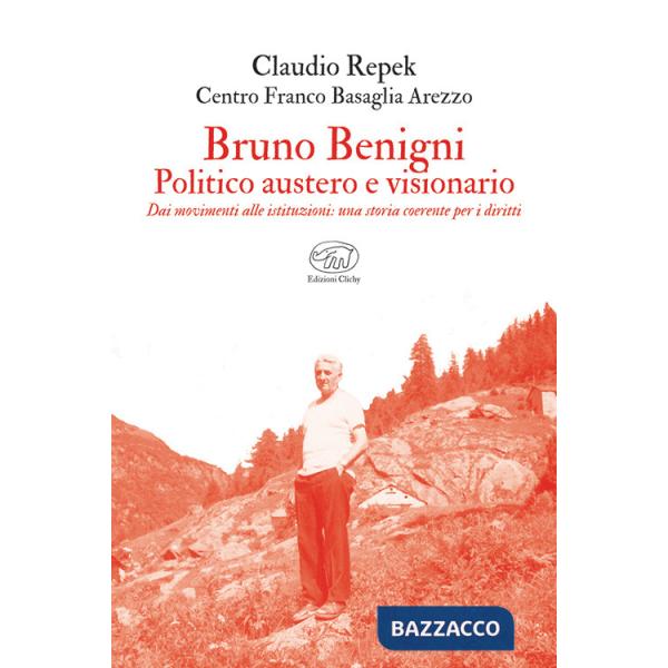 Bruno Benigni. Politico austero e visionario. Dai movimenti alle istituzioni: una storia coerente per i diritti