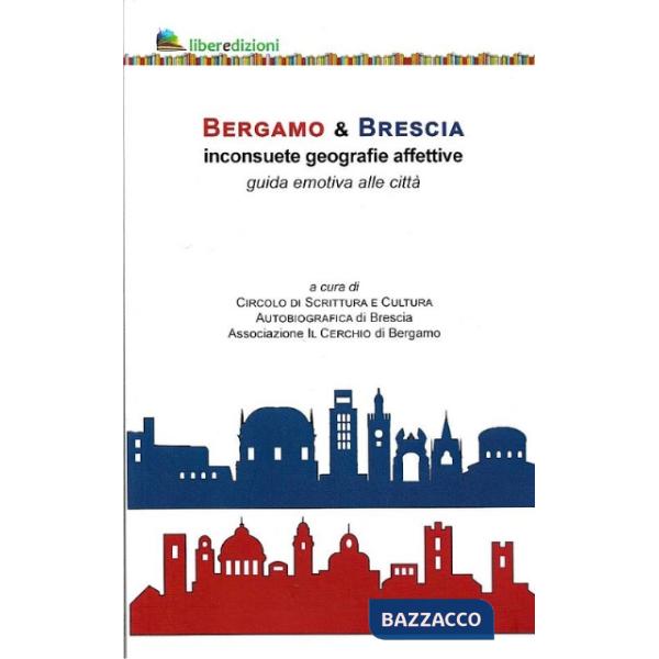 Bergamo & Brescia inconsuete geografie affettive. Guida emotiva alle città