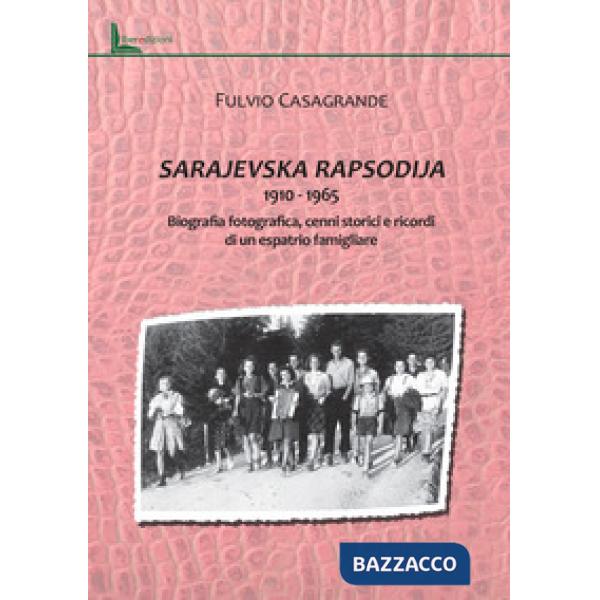 Sarajevska Rapsodija 1910-1965. Biografia fotografica, cenni storici e ricordi di un espatrio familgliare