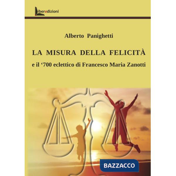 Misura della felicità. Il '700 eclettico di Francesco Maria Zanotti (La)