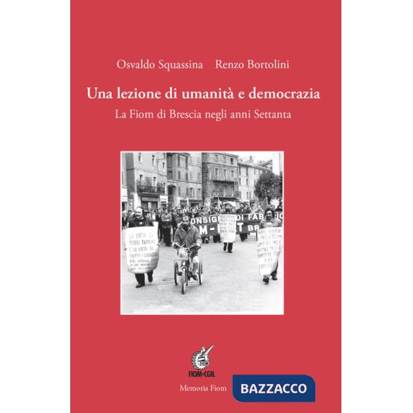 Lezione di umanità e democrazia. La Fiom di Brescia negli anni Settanta. Ediz. illustrata (Una)