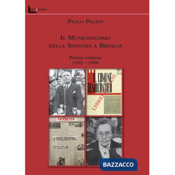 Municipalismo della Sinistra a Brescia (Il). Vol. 1: 1945-1990