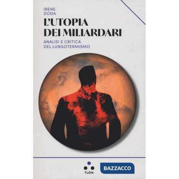 Utopia dei miliardari. Analisi e critica del lungotermismo (L')