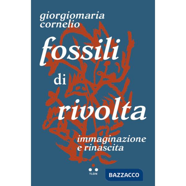 Fossili di rivolta. Immaginazione e rinascita