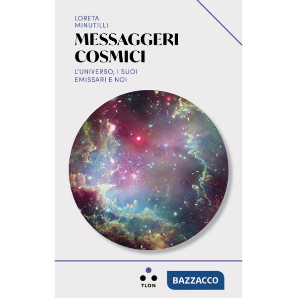 Messaggeri cosmici. L'universo, i suoi emissari e noi